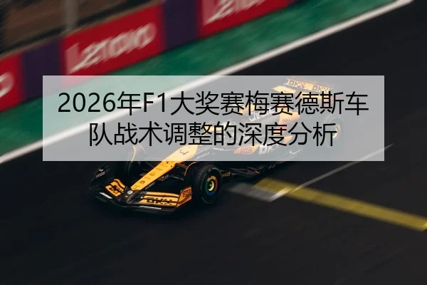 2026年F1大奖赛梅赛德斯车队战术调整的深度分析