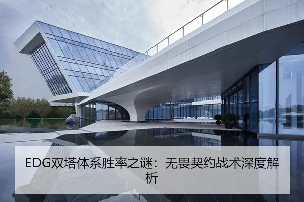 EDG双塔体系胜率之谜：无畏契约战术深度解析